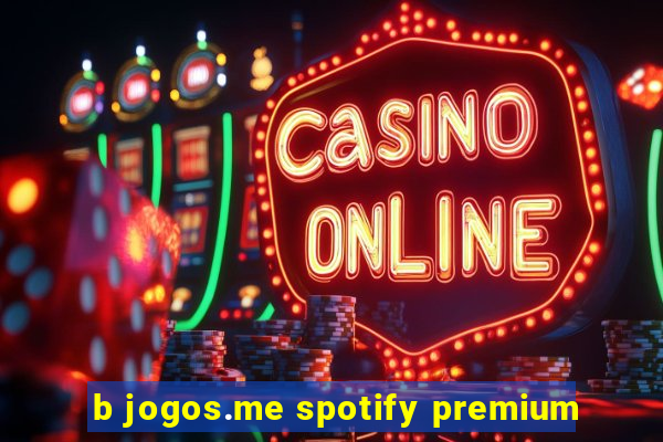 b jogos.me spotify premium